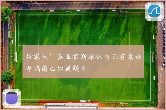 好家伙！苏亚雷斯承认自己在意语考试前已知道题目