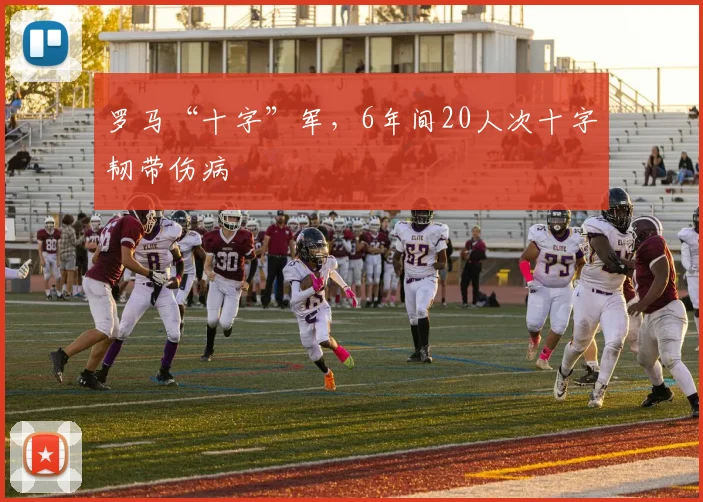 罗马“十字”军，6年间20人次十字韧带伤病